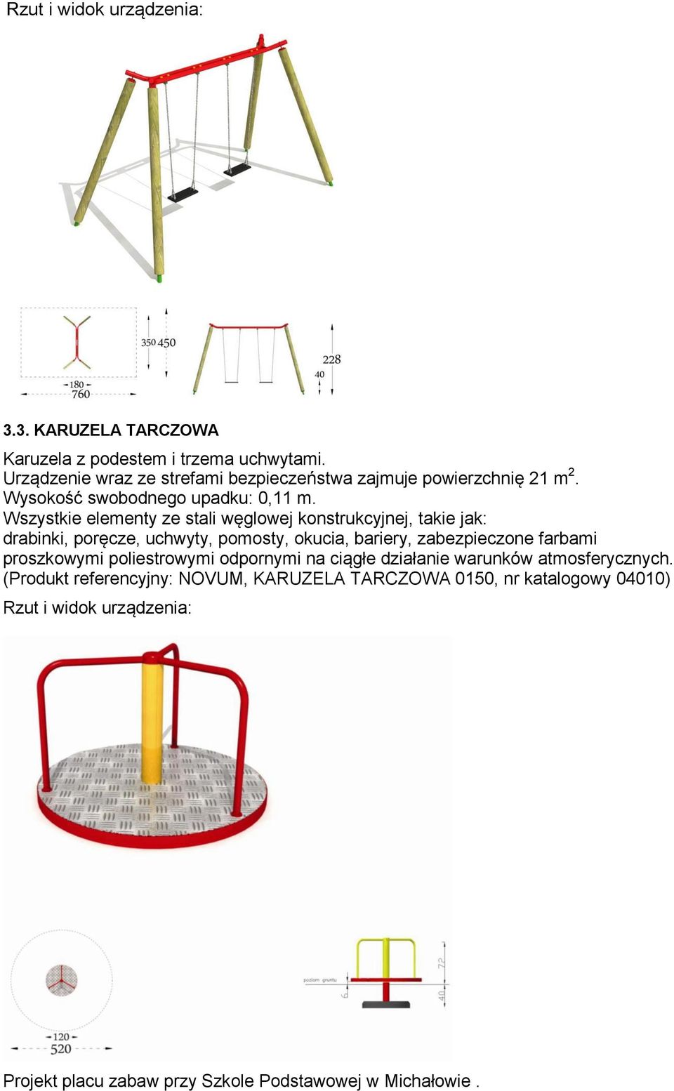 Wszystkie elementy ze stali węglowej konstrukcyjnej, takie jak: drabinki, poręcze, uchwyty, pomosty, okucia, bariery, zabezpieczone farbami