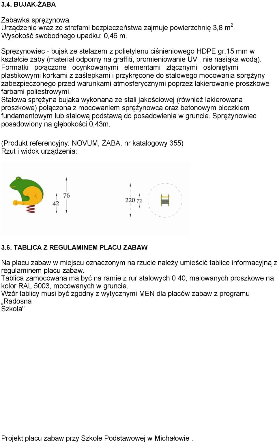 Formatki połączone ocynkowanymi elementami złącznymi osłoniętymi plastikowymi korkami z zaślepkami i przykręcone do stalowego mocowania sprężyny zabezpieczonego przed warunkami atmosferycznymi