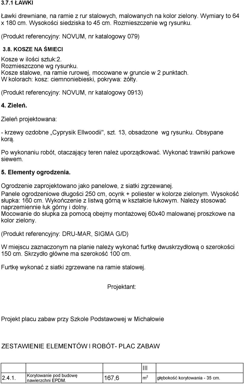 W kolorach: kosz: ciemnoniebieski, pokrywa: żółty. (Produkt referencyjny: NOVUM, nr katalogowy 0913) 4. Zieleń. Zieleń projektowana: - krzewy ozdobne Cyprysik Ellwoodii", szt.