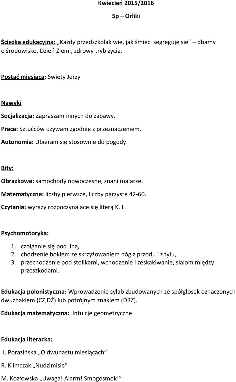 Bity: Obrazkowe: samochody nowoczesne, znani malarze. Matematyczne: liczby pierwsze, liczby parzyste 42-60. Czytania: wyrazy rozpoczynające się literą K, L. Psychomotoryka: 1.