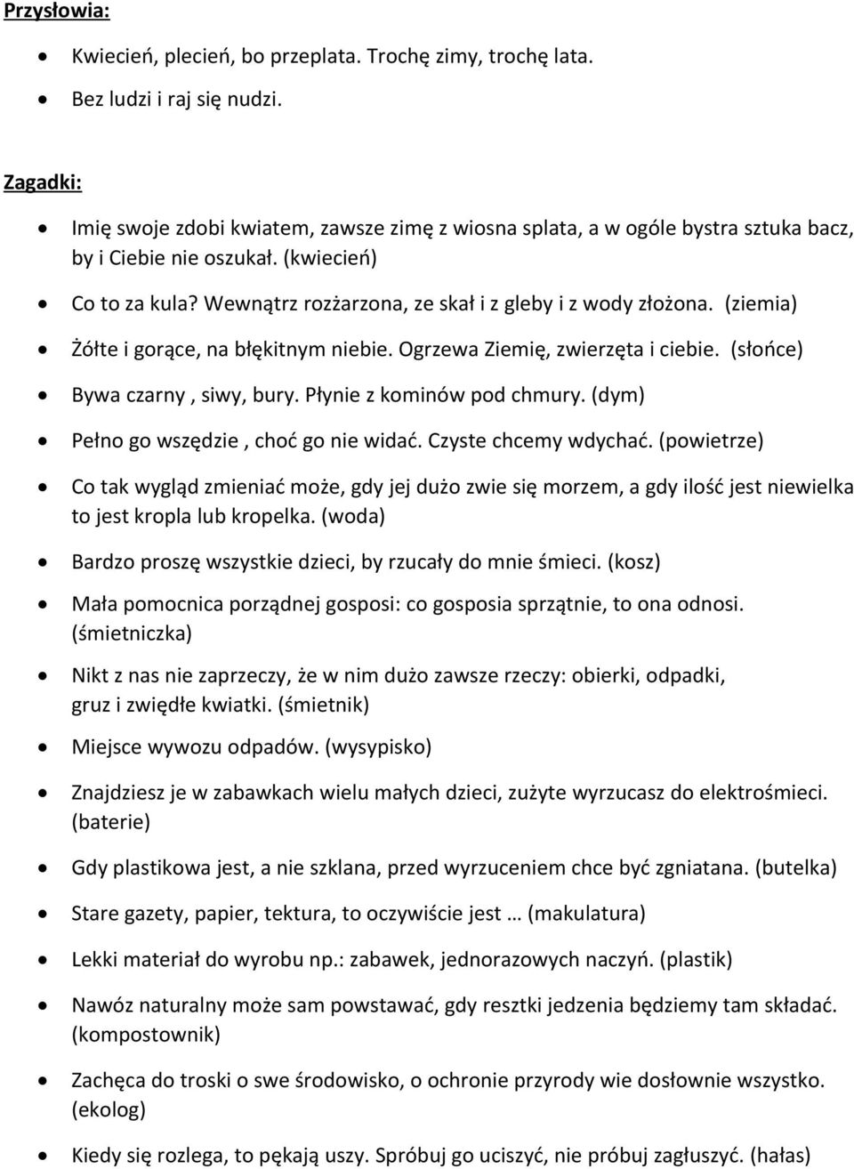 Wewnątrz rozżarzona, ze skał i z gleby i z wody złożona. (ziemia) Żółte i gorące, na błękitnym niebie. Ogrzewa Ziemię, zwierzęta i ciebie. (słońce) Bywa czarny, siwy, bury.