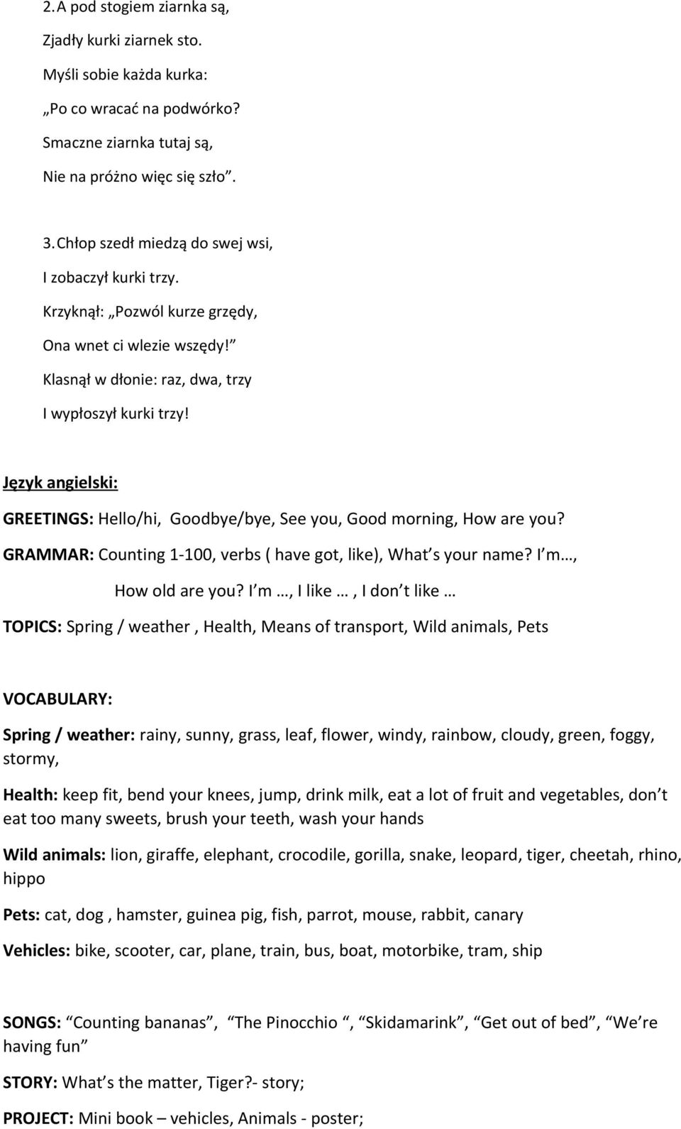 Język angielski: GREETINGS: Hello/hi, Goodbye/bye, See you, Good morning, How are you? GRAMMAR: Counting 1-100, verbs ( have got, like), What s your name? I m, How old are you?