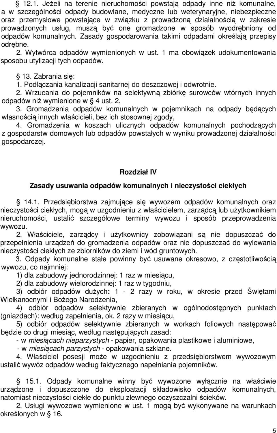 Wytwórca odpadów wymienionych w ust. 1 ma obowizek udokumentowania sposobu utylizacji tych odpadów. 13. Zabrania si: 1. Podłczania kanalizacji sanitarnej do deszczowej i odwrotnie. 2.