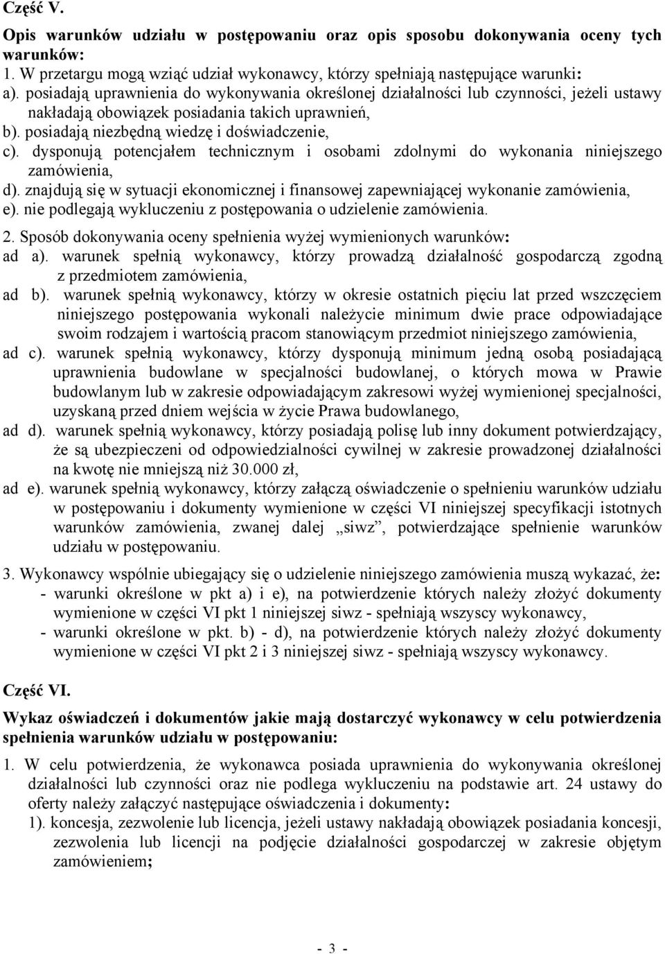 dysponują potencjałem technicznym i osobami zdolnymi do wykonania niniejszego zamówienia, d). znajdują się w sytuacji ekonomicznej i finansowej zapewniającej wykonanie zamówienia, e).