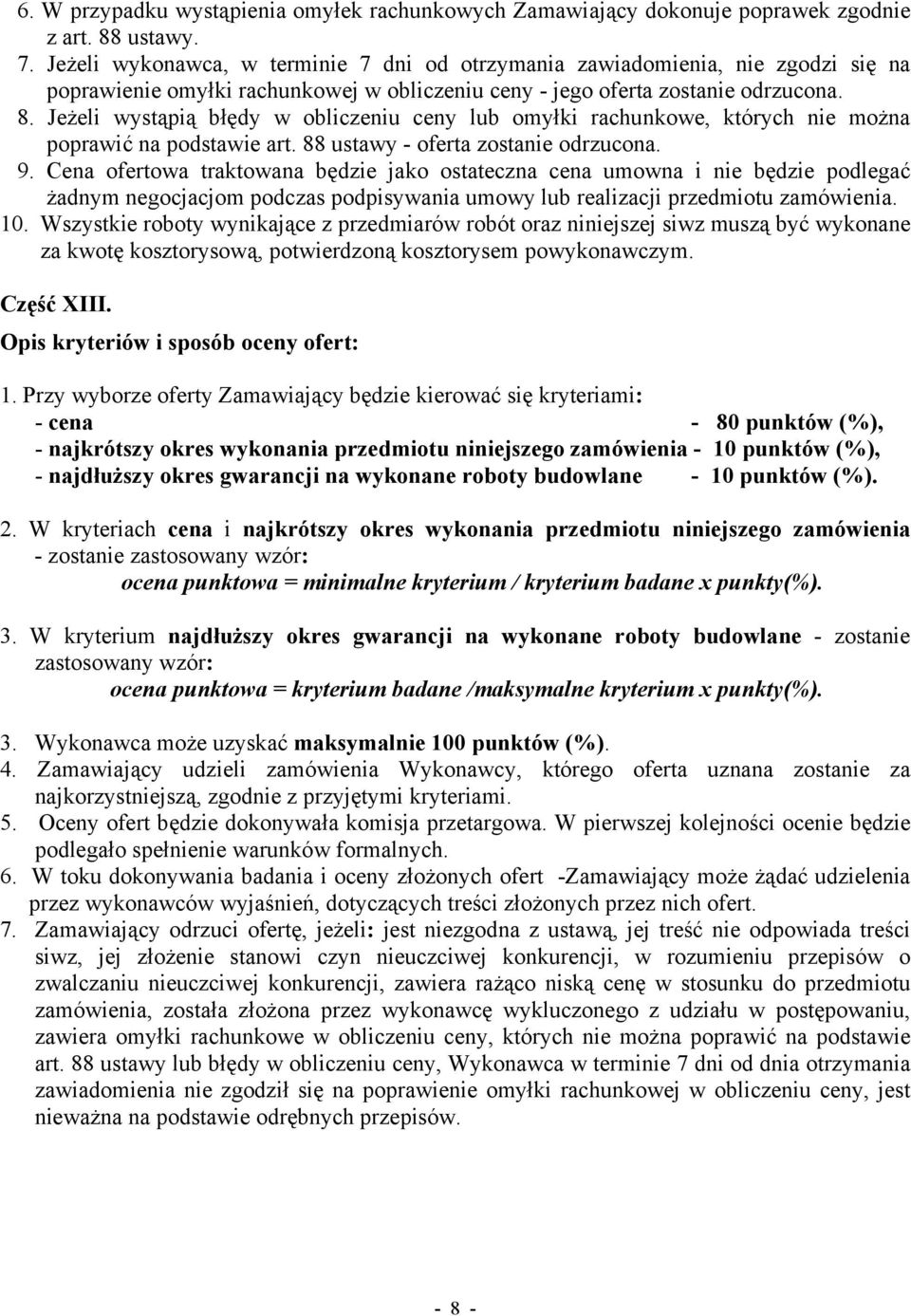 Jeżeli wystąpią błędy w obliczeniu ceny lub omyłki rachunkowe, których nie można poprawić na podstawie art. 88 ustawy - oferta zostanie odrzucona. 9.