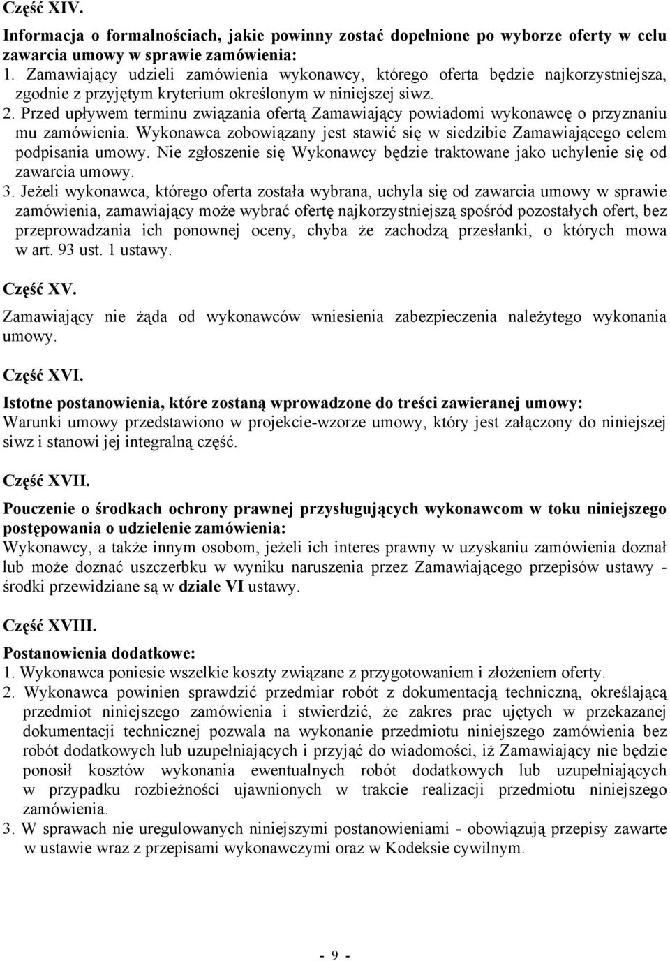 Przed upływem terminu związania ofertą Zamawiający powiadomi wykonawcę o przyznaniu mu zamówienia. Wykonawca zobowiązany jest stawić się w siedzibie Zamawiającego celem podpisania umowy.