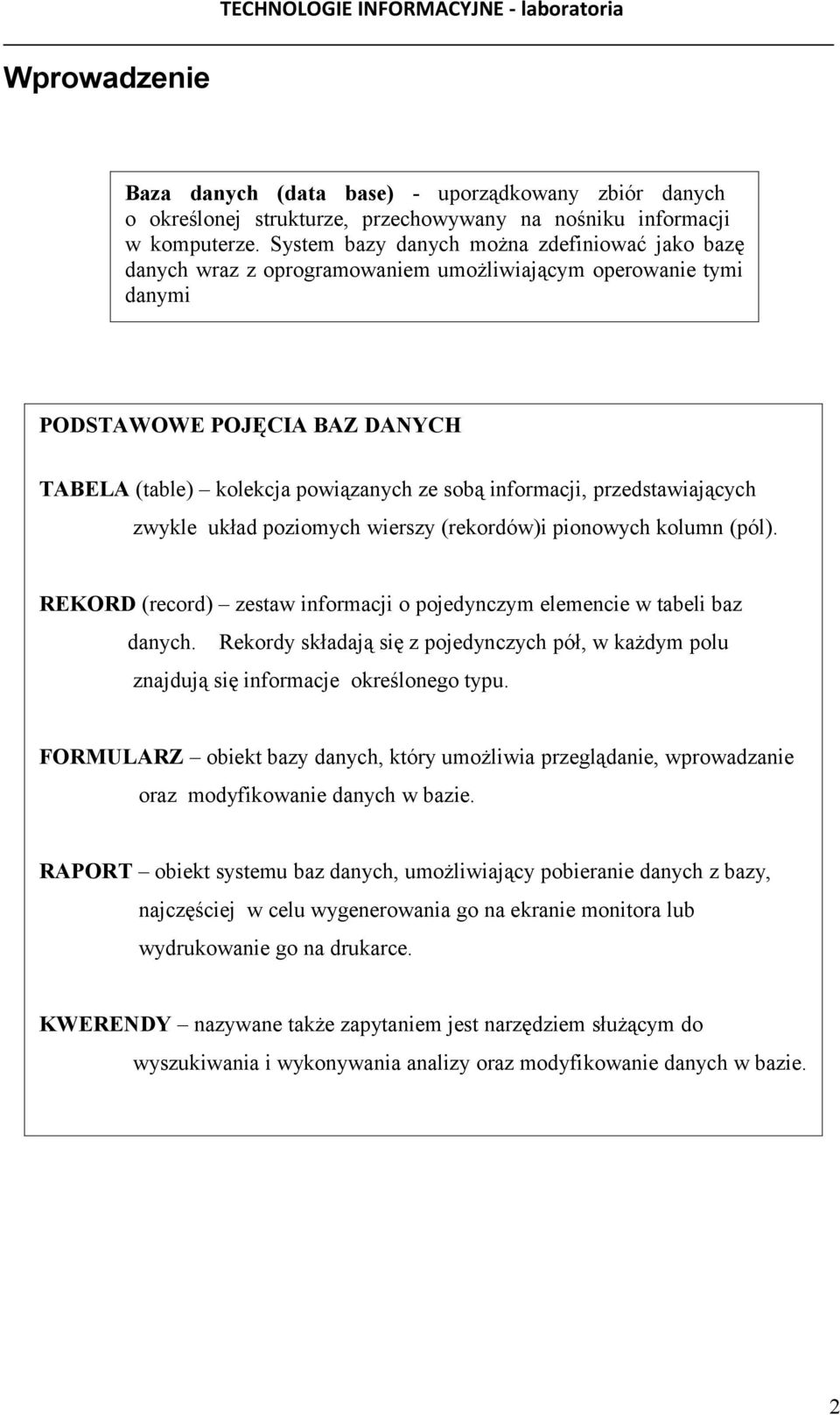 informacji, przedstawiających zwykle układ poziomych wierszy (rekordów)i pionowych kolumn (pól). REKORD (record) zestaw informacji o pojedynczym elemencie w tabeli baz danych.