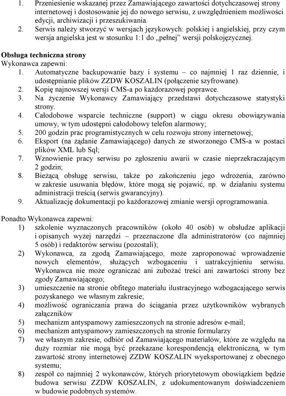 Automatyczne backupowanie bazy i systemu co najmniej 1 raz dziennie, i udostępnianie plików ZZDW KOSZALIN (połączenie szyfrowane). 2. Kopię najnowszej wersji CMS-a po każdorazowej poprawce. 3.