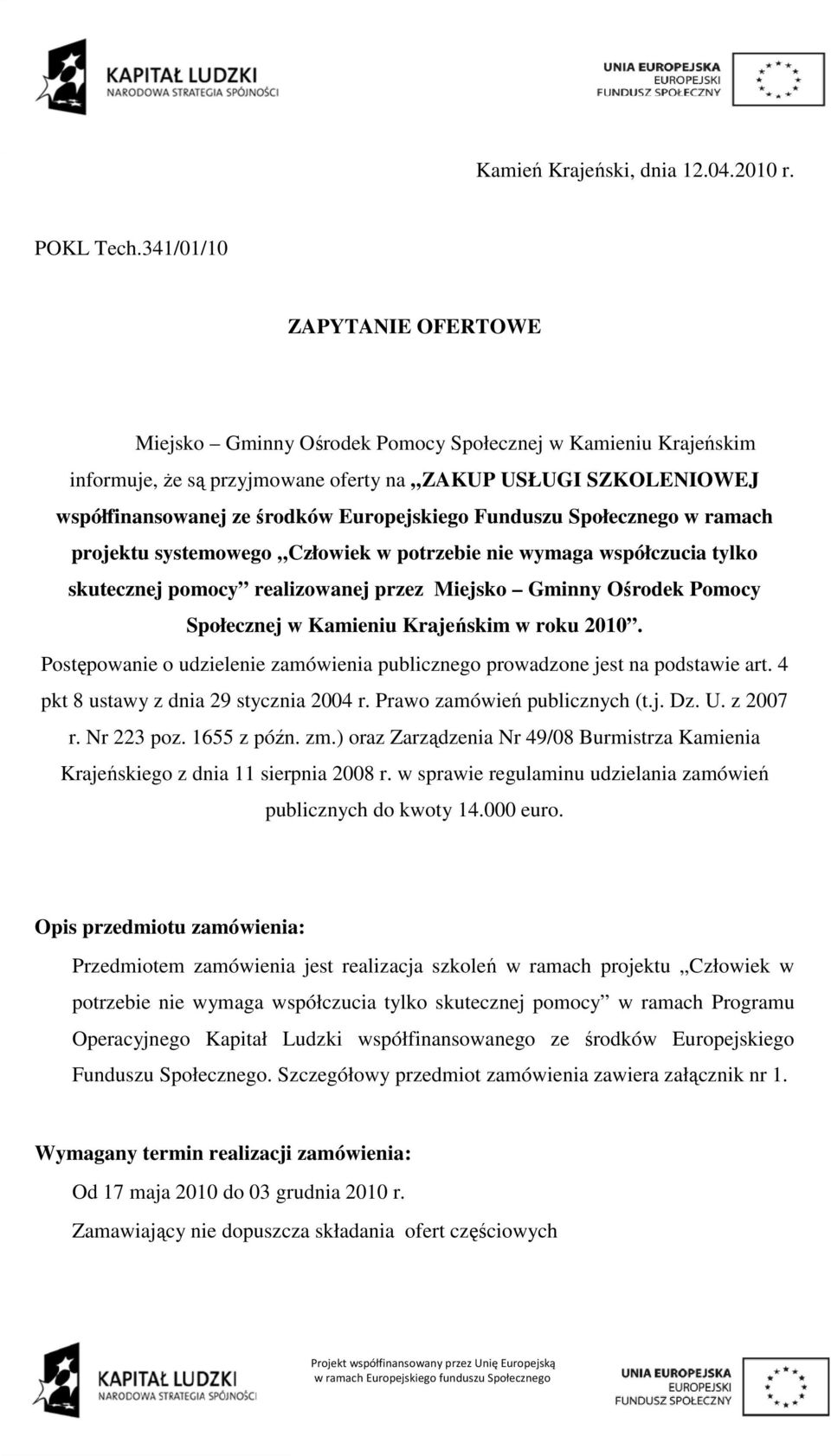 Funduszu Społecznego w ramach projektu systemowego Człowiek w potrzebie nie wymaga współczucia tylko skutecznej pomocy realizowanej przez Miejsko Gminny Ośrodek Pomocy Społecznej w Kamieniu