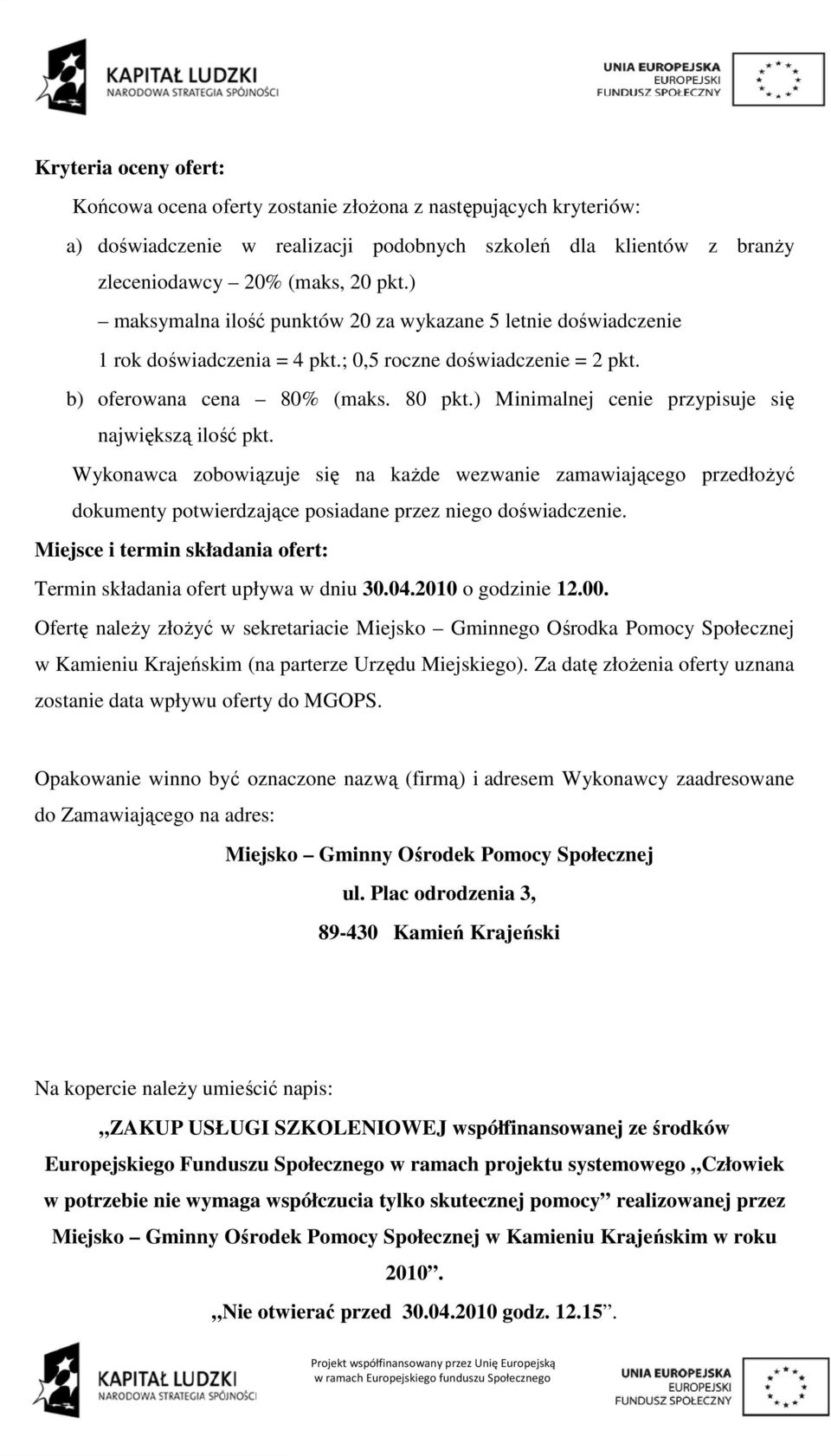 ) Minimalnej cenie przypisuje się największą ilość pkt. Wykonawca zobowiązuje się na kaŝde wezwanie zamawiającego przedłoŝyć dokumenty potwierdzające posiadane przez niego doświadczenie.