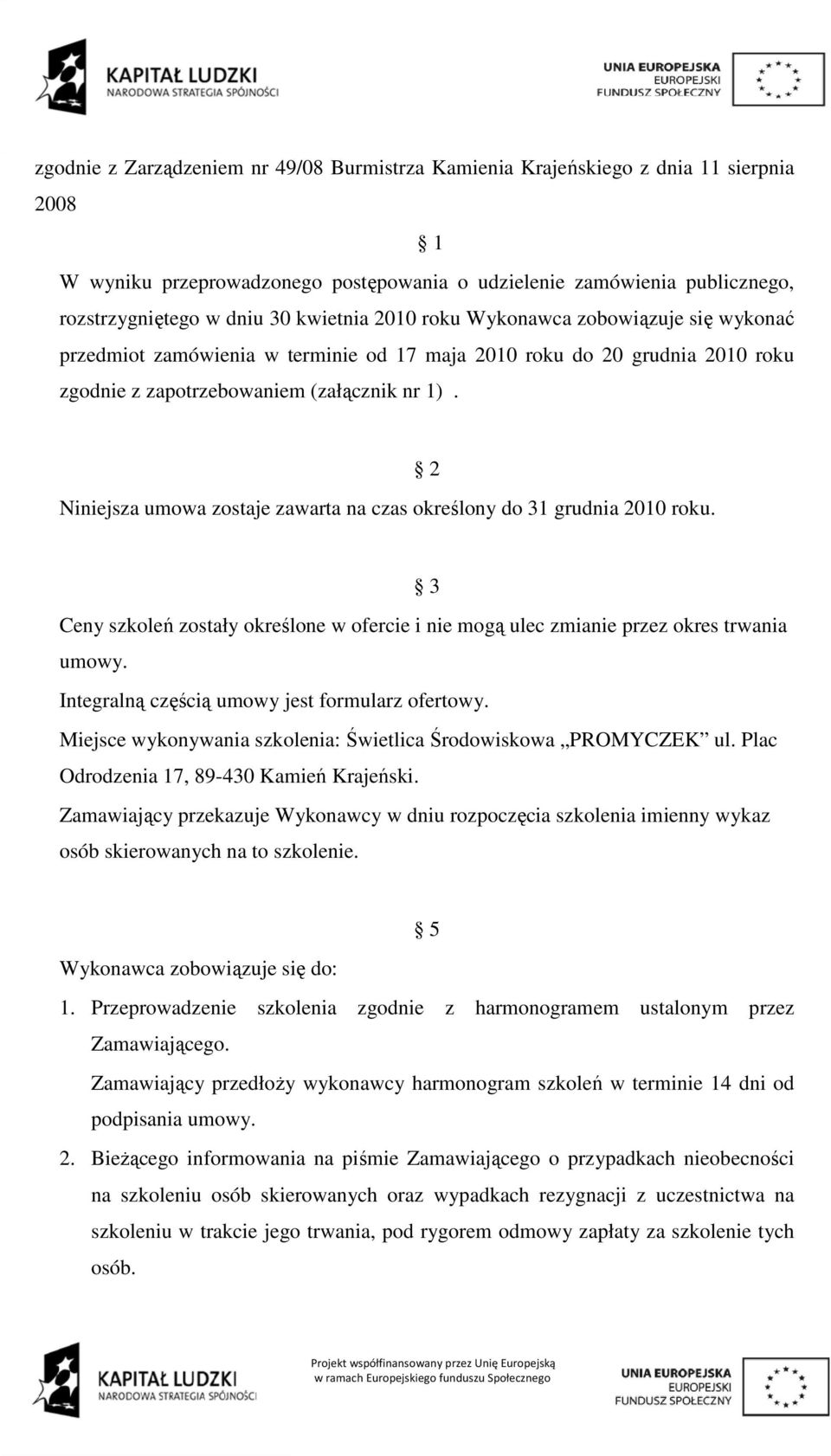 2 Niniejsza umowa zostaje zawarta na czas określony do 31 grudnia 2010 roku. 3 Ceny szkoleń zostały określone w ofercie i nie mogą ulec zmianie przez okres trwania umowy.