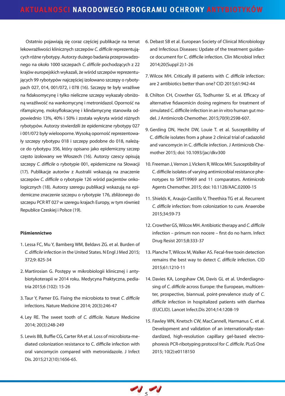 difficile pochodzących z 22 krajów europejskich wykazali, że wśród szczepów reprezentujących 99 rybotypów najczęściej izolowano szczepy o rybotypach 027, 014, 001/072, i 078 (16).