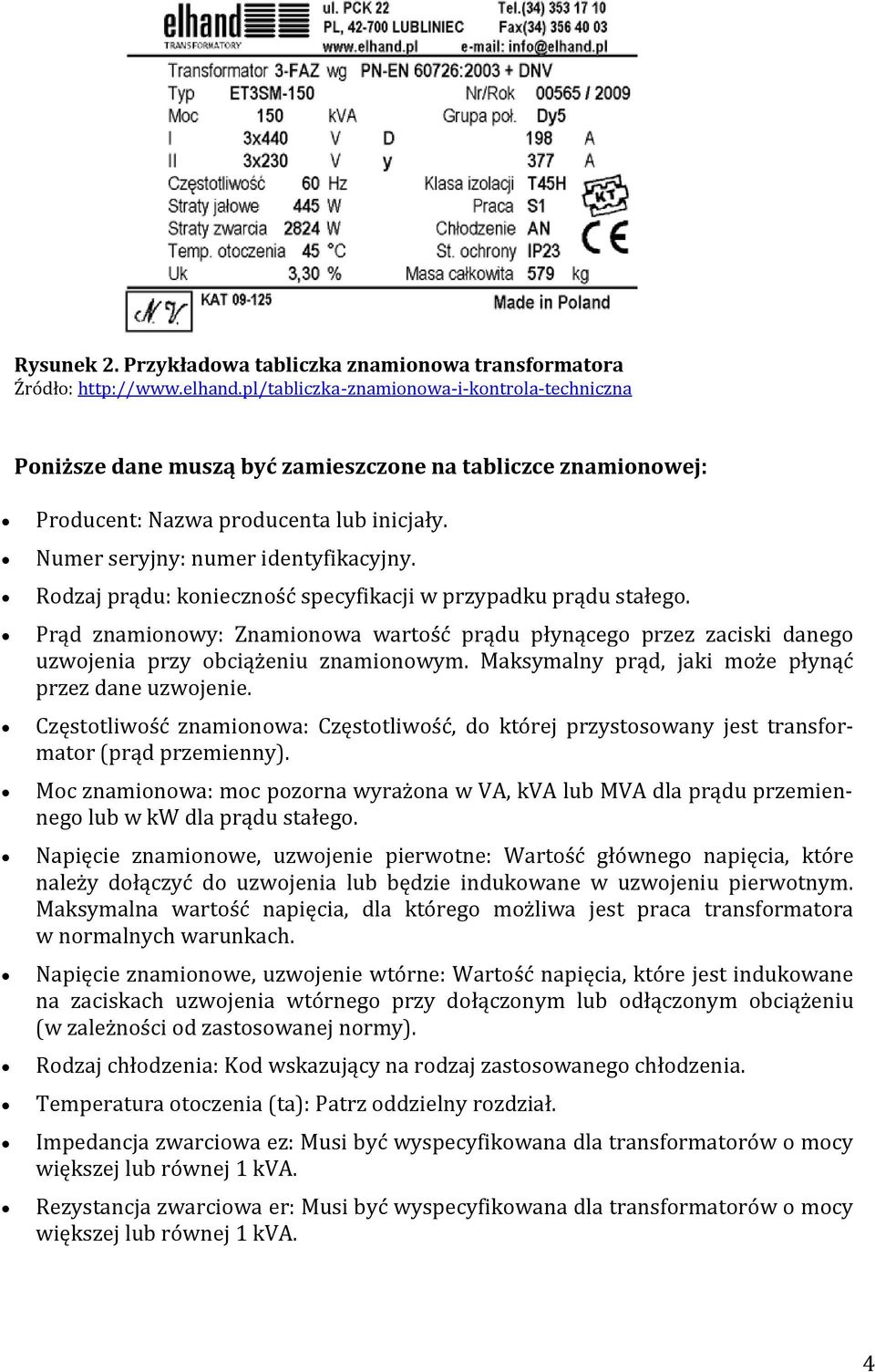 Rodzaj prądu: konieczność specyfikacji w przypadku prądu stałego. Prąd znamionowy: Znamionowa wartość prądu płynącego przez zaciski danego uzwojenia przy obciążeniu znamionowym.