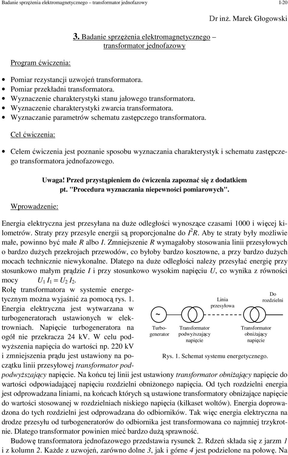 Cel ćwicenia: Dr inŝ. Marek Głgwski Celem ćwicenia jest pnanie spsbu wynacania charakterystyk i schematu astępceg transfrmatra jednfaweg. Wprwadenie: waga!