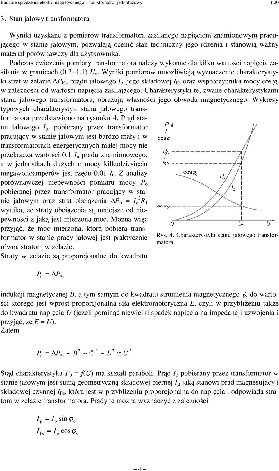 uŝytkwnika. Pdcas ćwicenia pmiary transfrmatra naleŝy wyknać dla kilku wartści napięcia asilania w granicach (0.3.) n.