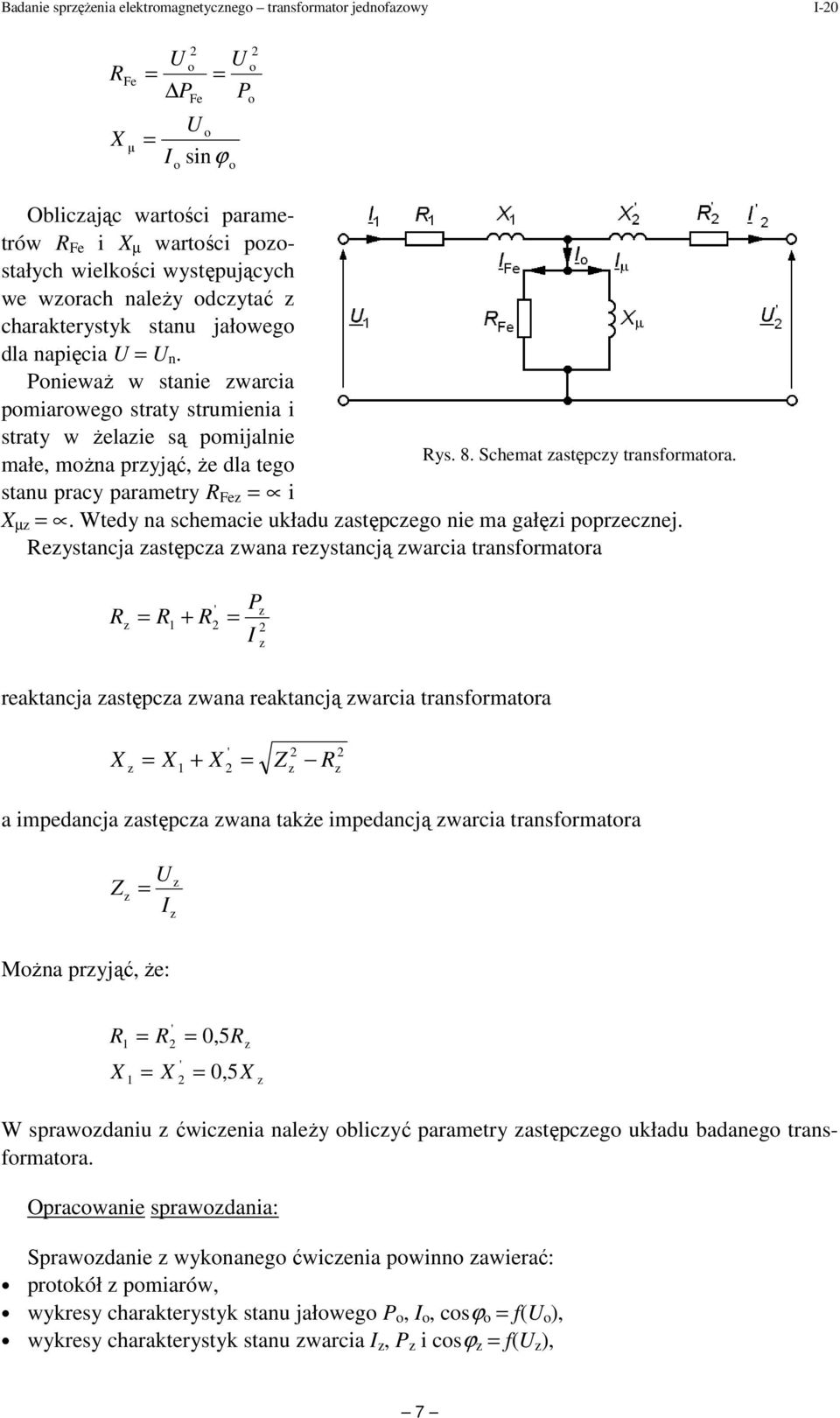 małe, mŝna pryjąć, Ŝe dla teg stanu pracy parametry R Fe i X µ. Wtedy na schemacie układu astępceg nie ma gałęi pprecnej.