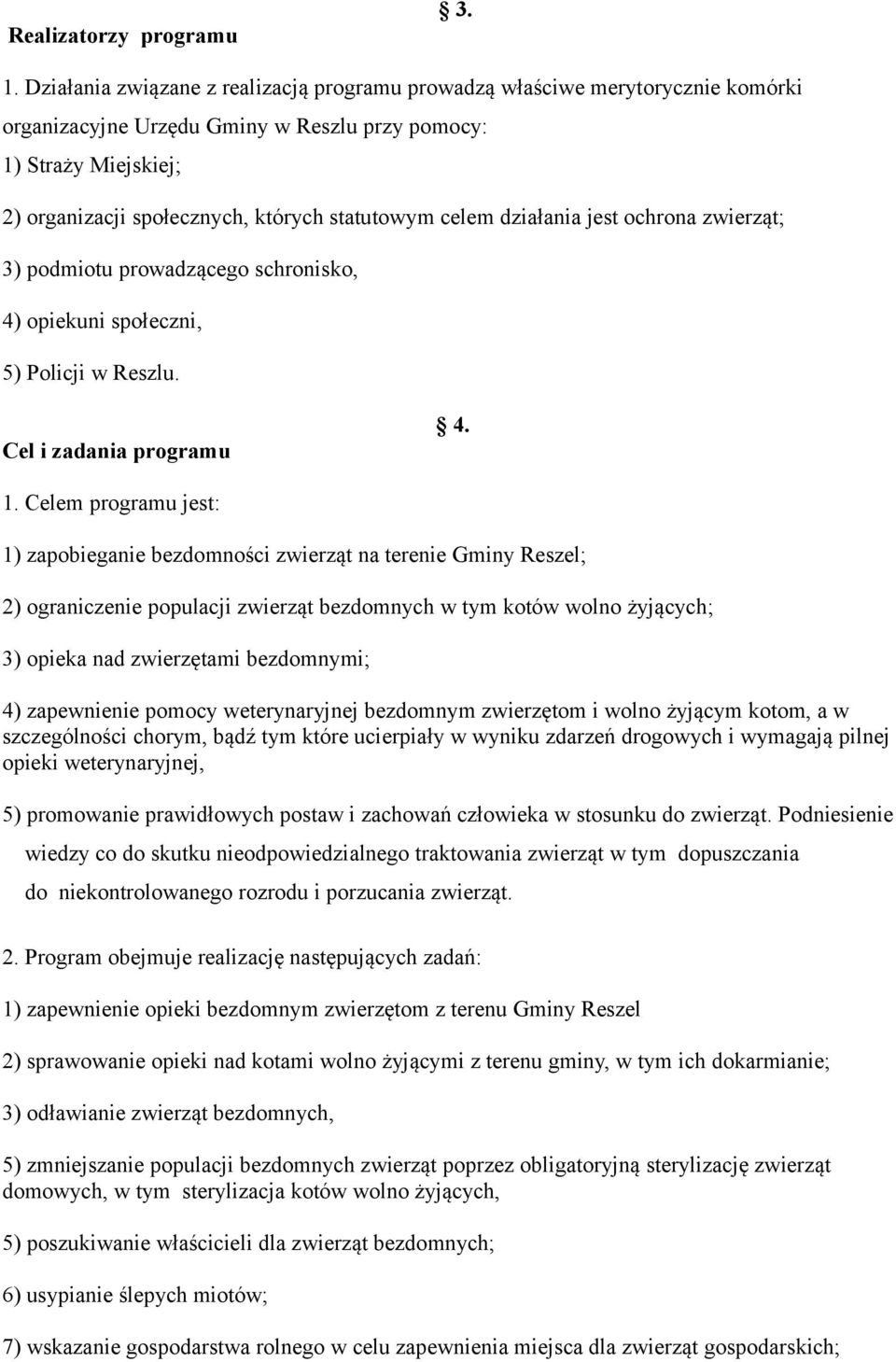 celem działania jest ochrona zwierząt; 3) podmiotu prowadzącego schronisko, 4) opiekuni społeczni, 5) Policji w Reszlu. Cel i zadania programu 4. 1.