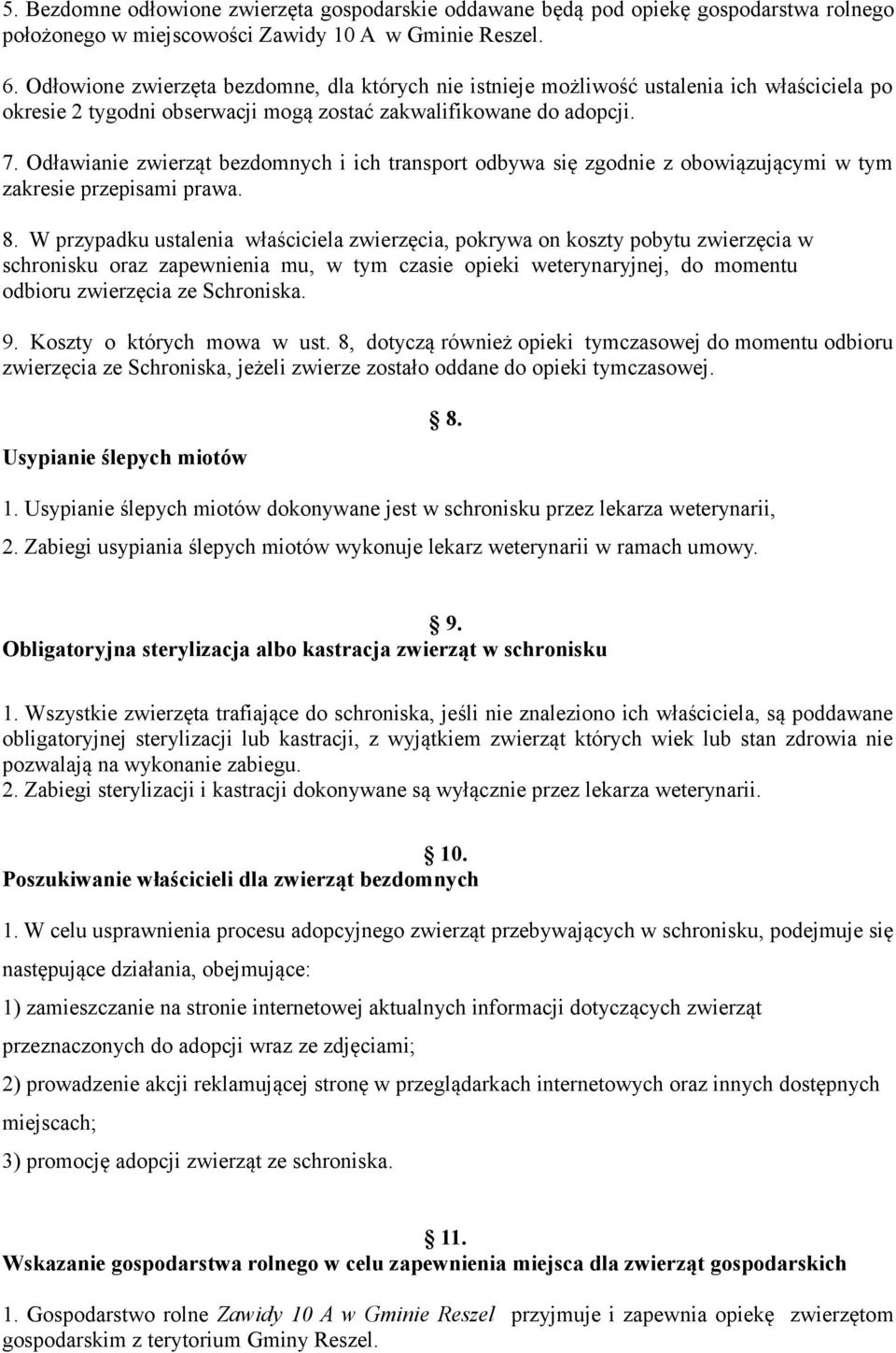 Odławianie zwierząt bezdomnych i ich transport odbywa się zgodnie z obowiązującymi w tym zakresie przepisami prawa. 8.