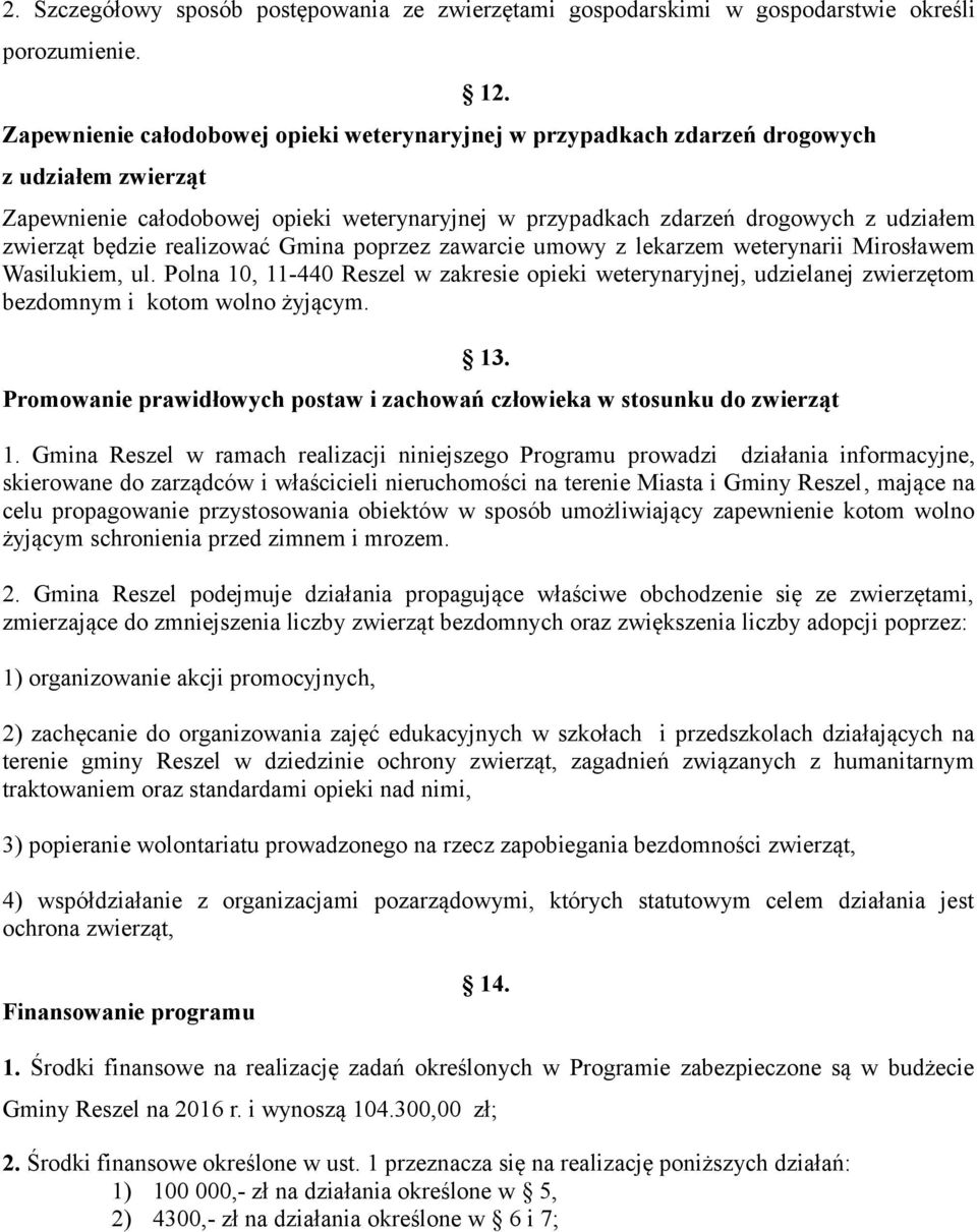 będzie realizować Gmina poprzez zawarcie umowy z lekarzem weterynarii Mirosławem Wasilukiem, ul.