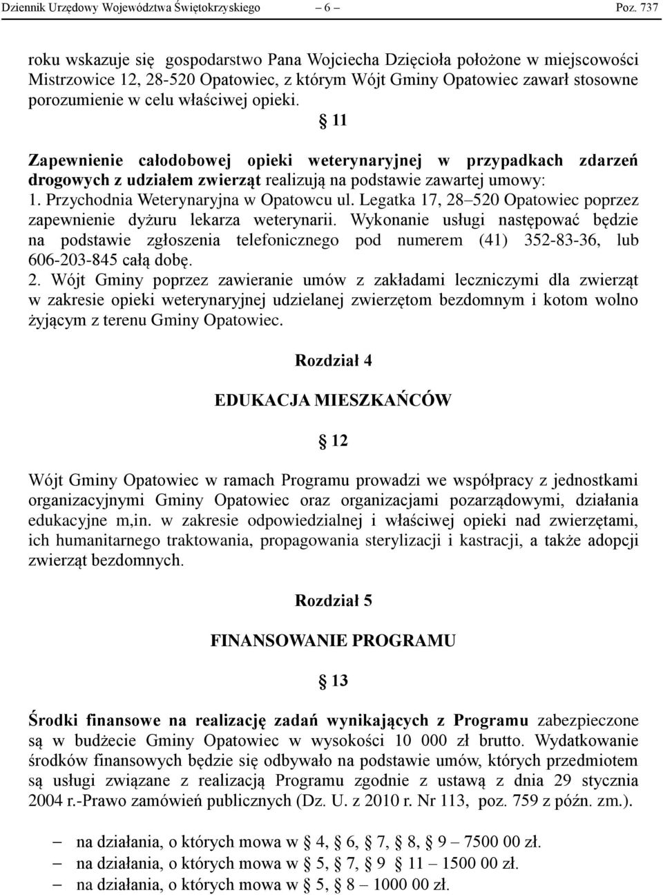 umowy: 1 Przychodnia Weterynaryjna w Opatowcu ul Legatka 17, 28 520 Opatowiec poprzez zapewnienie dyżuru lekarza weterynarii Wykonanie usługi następować będzie na podstawie zgłoszenia telefonicznego