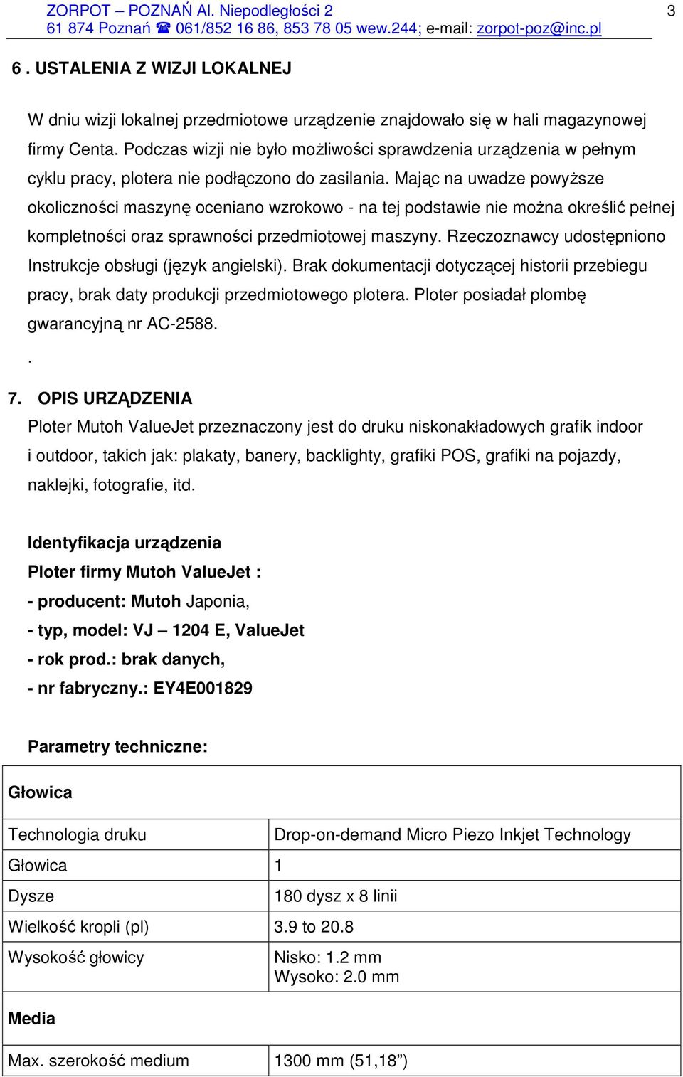 Mając na uwadze powyŝsze okoliczności maszynę oceniano wzrokowo - na tej podstawie nie moŝna określić pełnej kompletności oraz sprawności przedmiotowej maszyny.