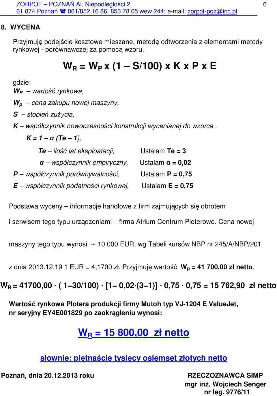 Ustalam α = 0,02 P współczynnik porównywalności, Ustalam P = 0,75 E współczynnik podatności rynkowej, Ustalam E = 0,75 Podstawa wyceny informacje handlowe z firm zajmujących się obrotem i serwisem