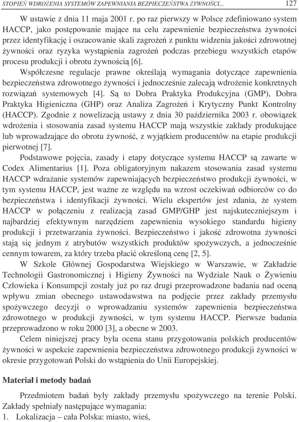 ywnoci oraz ryzyka wystpienia zagroe podczas przebiegu wszystkich etapów procesu produkcji i obrotu ywnoci [6].