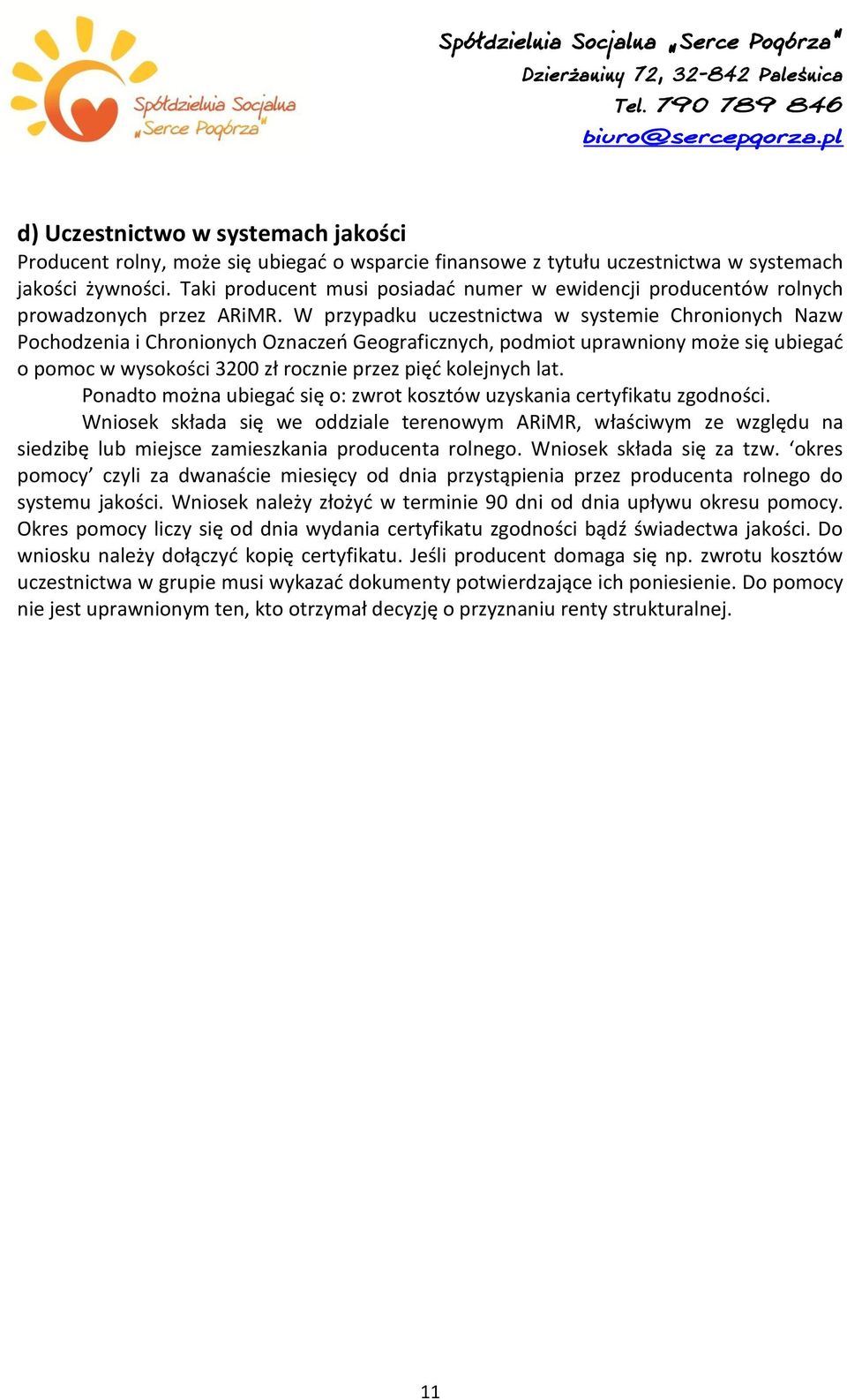 W przypadku uczestnictwa w systemie Chronionych Nazw Pochodzenia i Chronionych Oznaczeń Geograficznych, podmiot uprawniony może się ubiegać o pomoc w wysokości 3200 zł rocznie przez pięć kolejnych