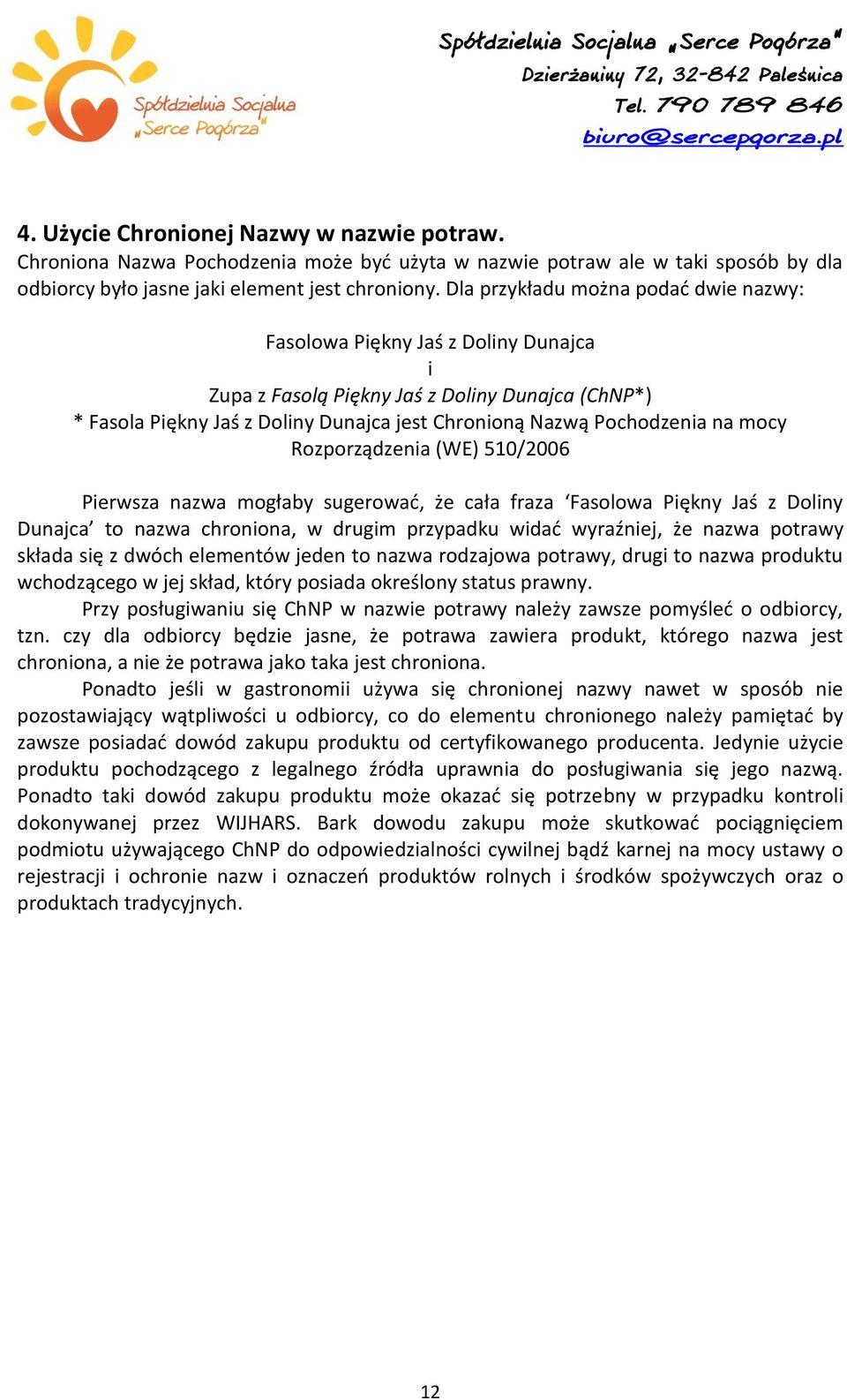 mocy Rozporządzenia (WE) 510/2006 Pierwsza nazwa mogłaby sugerować, że cała fraza Fasolowa Piękny Jaś z Doliny Dunajca to nazwa chroniona, w drugim przypadku widać wyraźniej, że nazwa potrawy składa