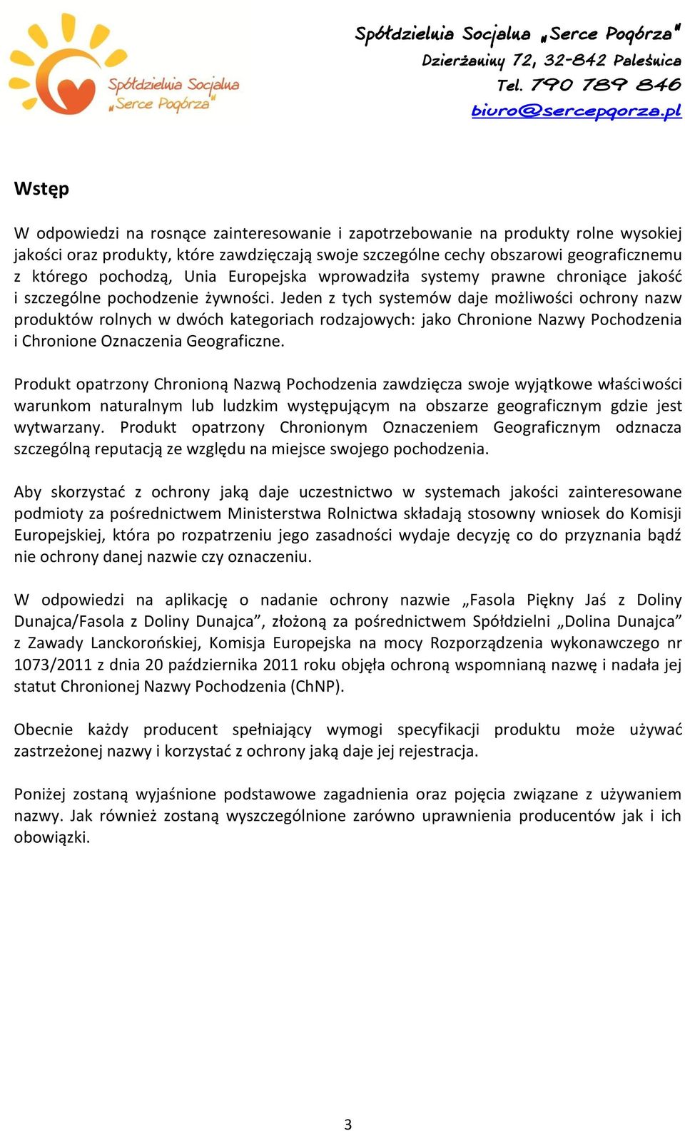 Jeden z tych systemów daje możliwości ochrony nazw produktów rolnych w dwóch kategoriach rodzajowych: jako Chronione Nazwy Pochodzenia i Chronione Oznaczenia Geograficzne.