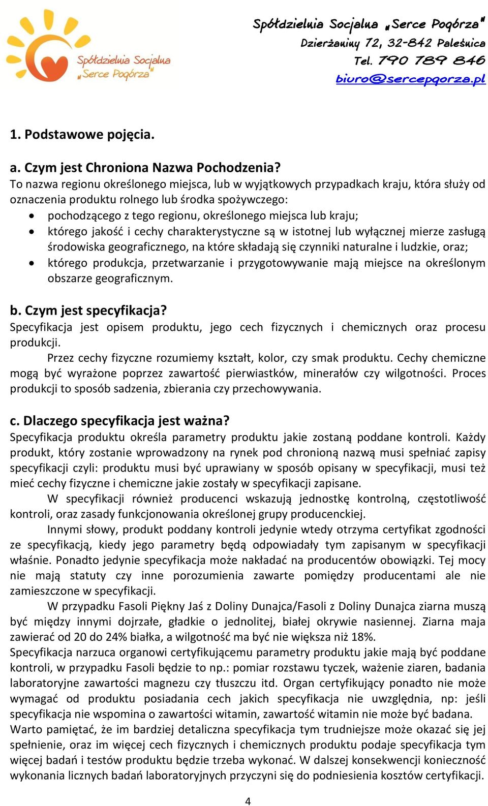 kraju; którego jakość i cechy charakterystyczne są w istotnej lub wyłącznej mierze zasługą środowiska geograficznego, na które składają się czynniki naturalne i ludzkie, oraz; którego produkcja,