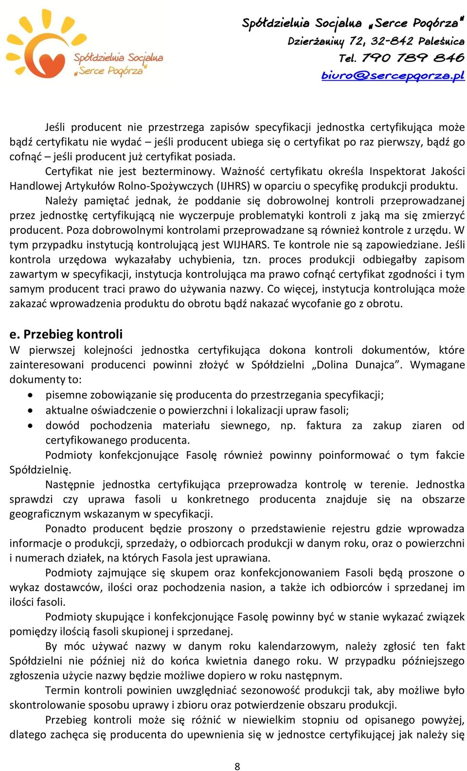 Należy pamiętać jednak, że poddanie się dobrowolnej kontroli przeprowadzanej przez jednostkę certyfikującą nie wyczerpuje problematyki kontroli z jaką ma się zmierzyć producent.