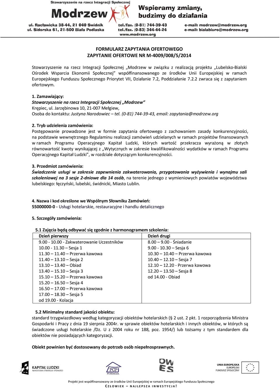 Zamawiający: Stowarzyszenie na rzecz Integracji Społecznej Modrzew Krępiec, ul. Jarzębinowa 10, 21-007 Mełgiew, Osoba do kontaktu: Justyna Narodowiec tel. (0-81) 744-39-43, email: zapytania@modrzew.