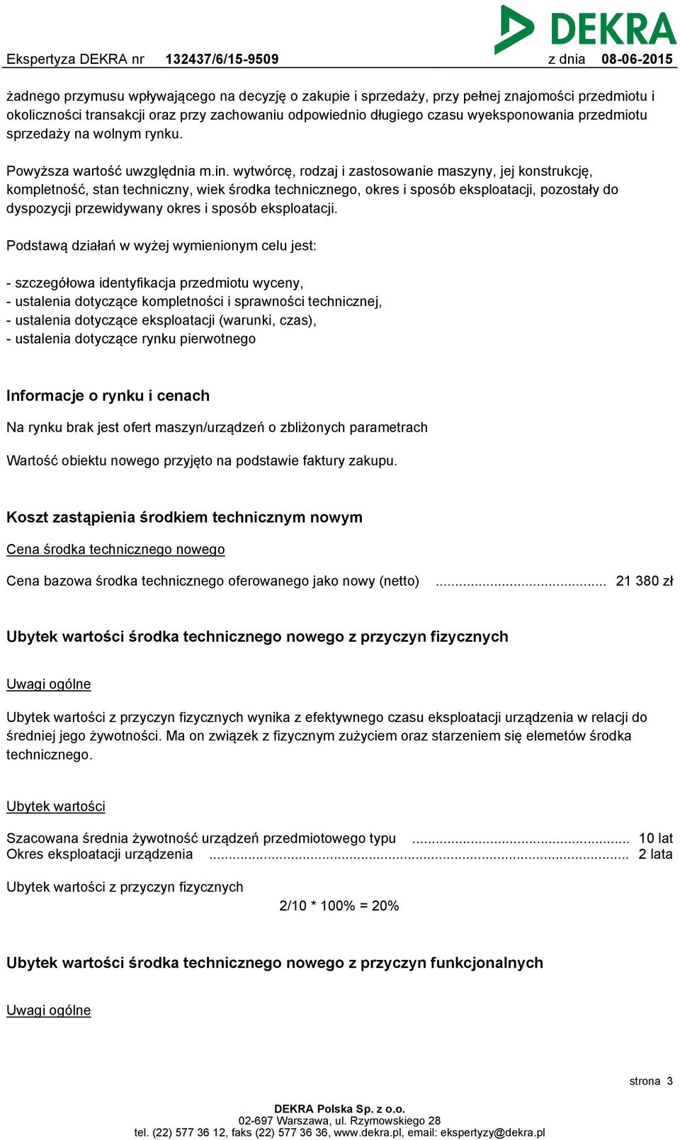 wytwórcę, rodzaj i zastosowanie maszyny, jej konstrukcję, kompletność, stan techniczny, wiek środka technicznego, okres i sposób eksploatacji, pozostały do dyspozycji przewidywany okres i sposób