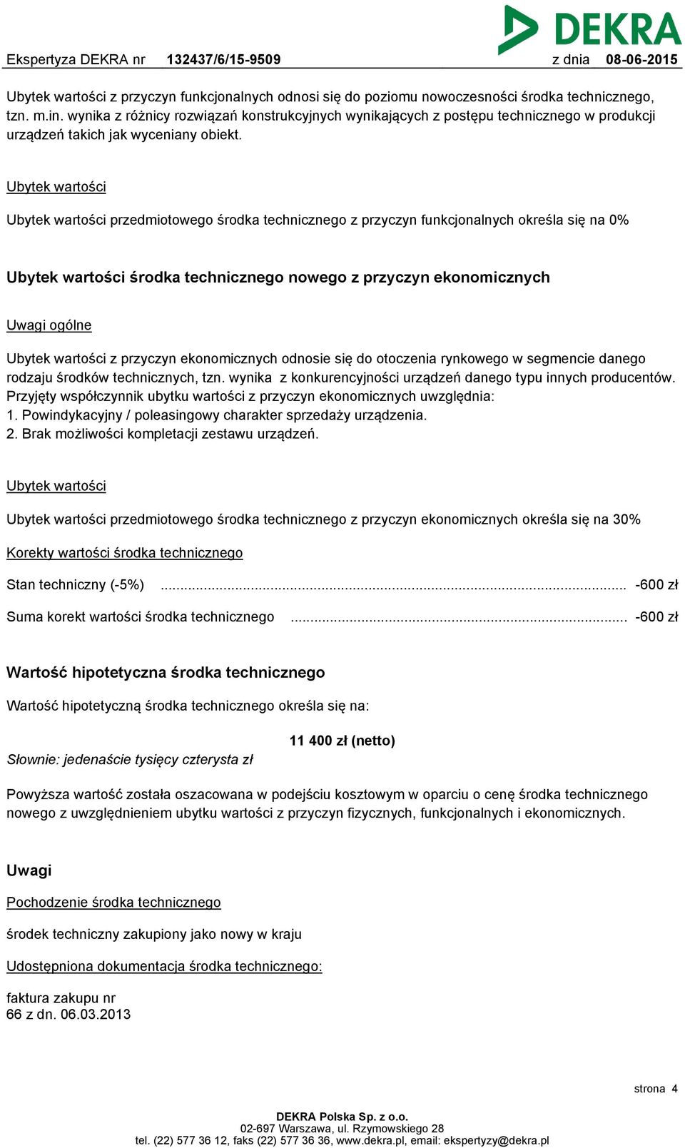 Ubytek wartości Ubytek wartości przedmiotowego środka technicznego z przyczyn funkcjonalnych określa się na 0% Ubytek wartości środka technicznego nowego z przyczyn ekonomicznych Uwagi ogólne Ubytek