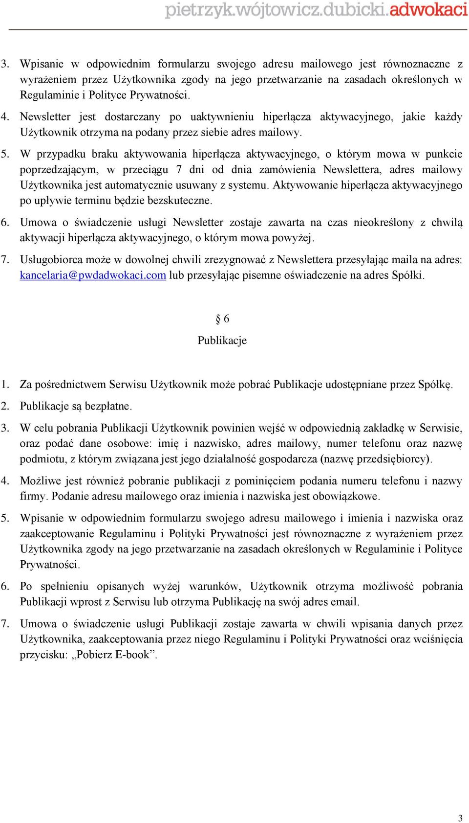 W przypadku braku aktywowania hiperłącza aktywacyjnego, o którym mowa w punkcie poprzedzającym, w przeciągu 7 dni od dnia zamówienia Newslettera, adres mailowy Użytkownika jest automatycznie usuwany