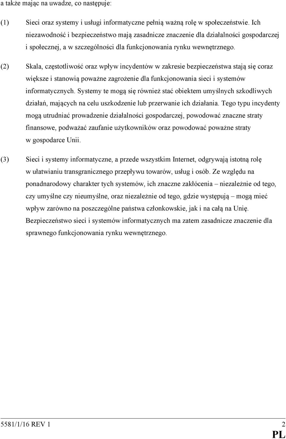 (2) Skala, częstotliwość oraz wpływ incydentów w zakresie bezpieczeństwa stają się coraz większe i stanowią poważne zagrożenie dla funkcjonowania sieci i systemów informatycznych.
