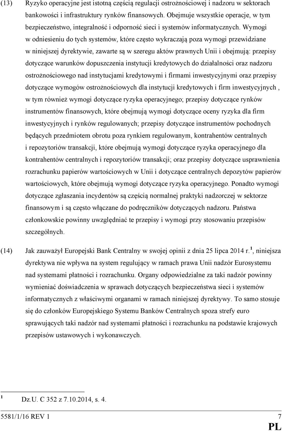 Wymogi w odniesieniu do tych systemów, które często wykraczają poza wymogi przewidziane w niniejszej dyrektywie, zawarte są w szeregu aktów prawnych Unii i obejmują: przepisy dotyczące warunków