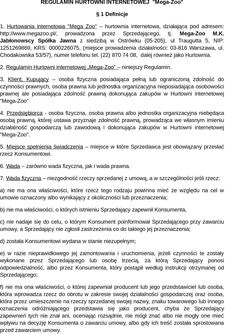 Chodakowska 53/57), numer telefonu tel. (22) 870 74 08, dalej również jako Hurtownia. 2. Regulamin Hurtowni internetowej Mega-Zoo niniejszy Regulamin. 3.