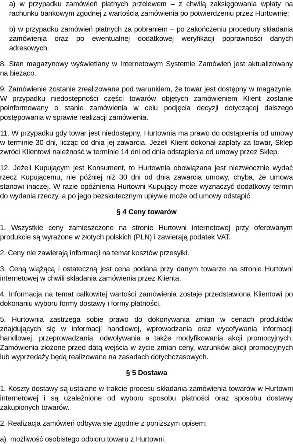 Stan magazynowy wyświetlany w Internetowym Systemie Zamówień jest aktualizowany na bieżąco. 9. Zamówienie zostanie zrealizowane pod warunkiem, że towar jest dostępny w magazynie.