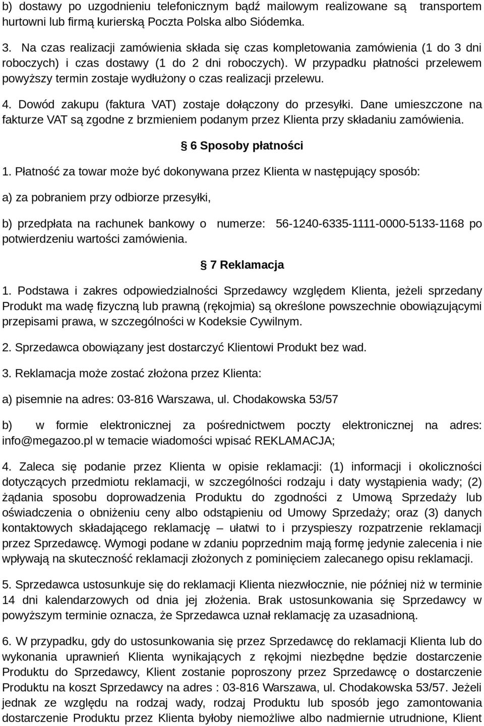W przypadku płatności przelewem powyższy termin zostaje wydłużony o czas realizacji przelewu. 4. Dowód zakupu (faktura VAT) zostaje dołączony do przesyłki.