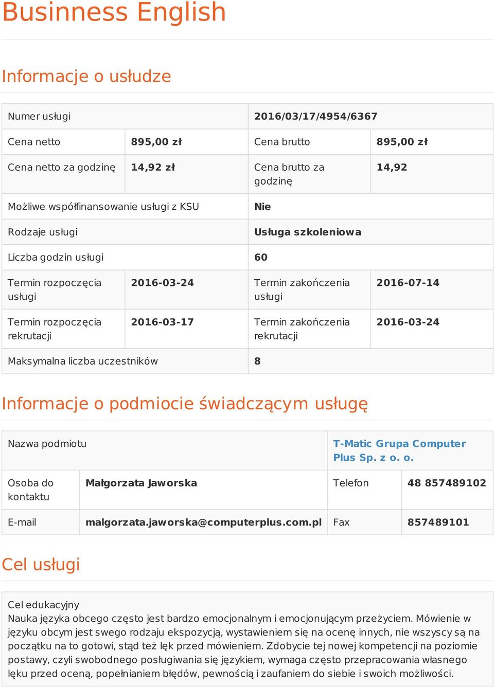 Termin zakończenia rekrutacji 2016-07-14 2016-03-24 Maksymalna liczba uczestników 8 Informacje o podmiocie świadczącym usługę Nazwa podmiotu T-Matic Grupa Computer Plus Sp. z o. o. Osoba do kontaktu Małgorzata Jaworska Telefon 48 857489102 E-mail malgorzata.