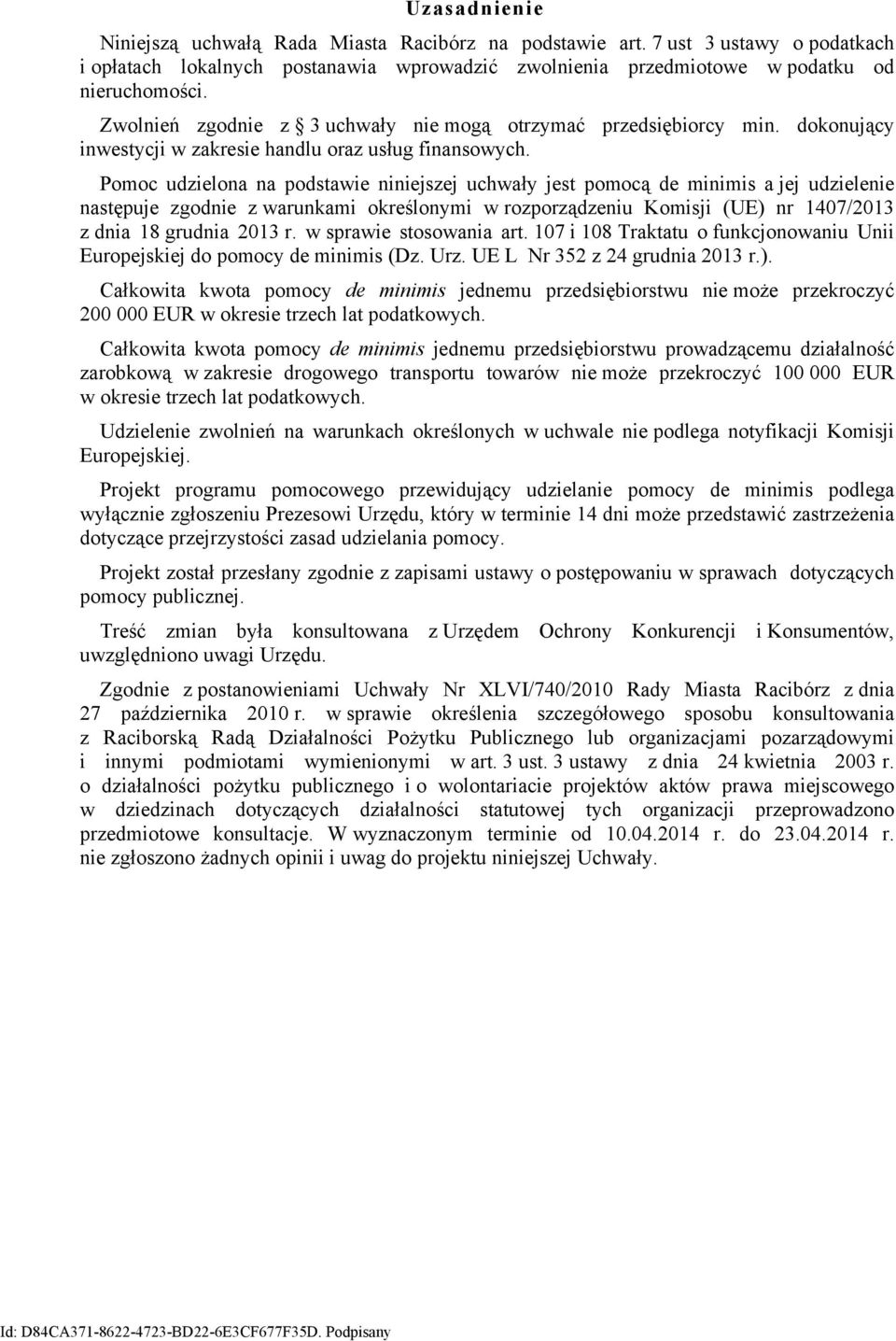 Pomoc udzielona na podstawie niniejszej uchwały jest pomocą de minimis a jej udzielenie następuje zgodnie z warunkami określonymi w rozporządzeniu Komisji (UE) nr 1407/2013 z dnia 18 grudnia 2013 r.