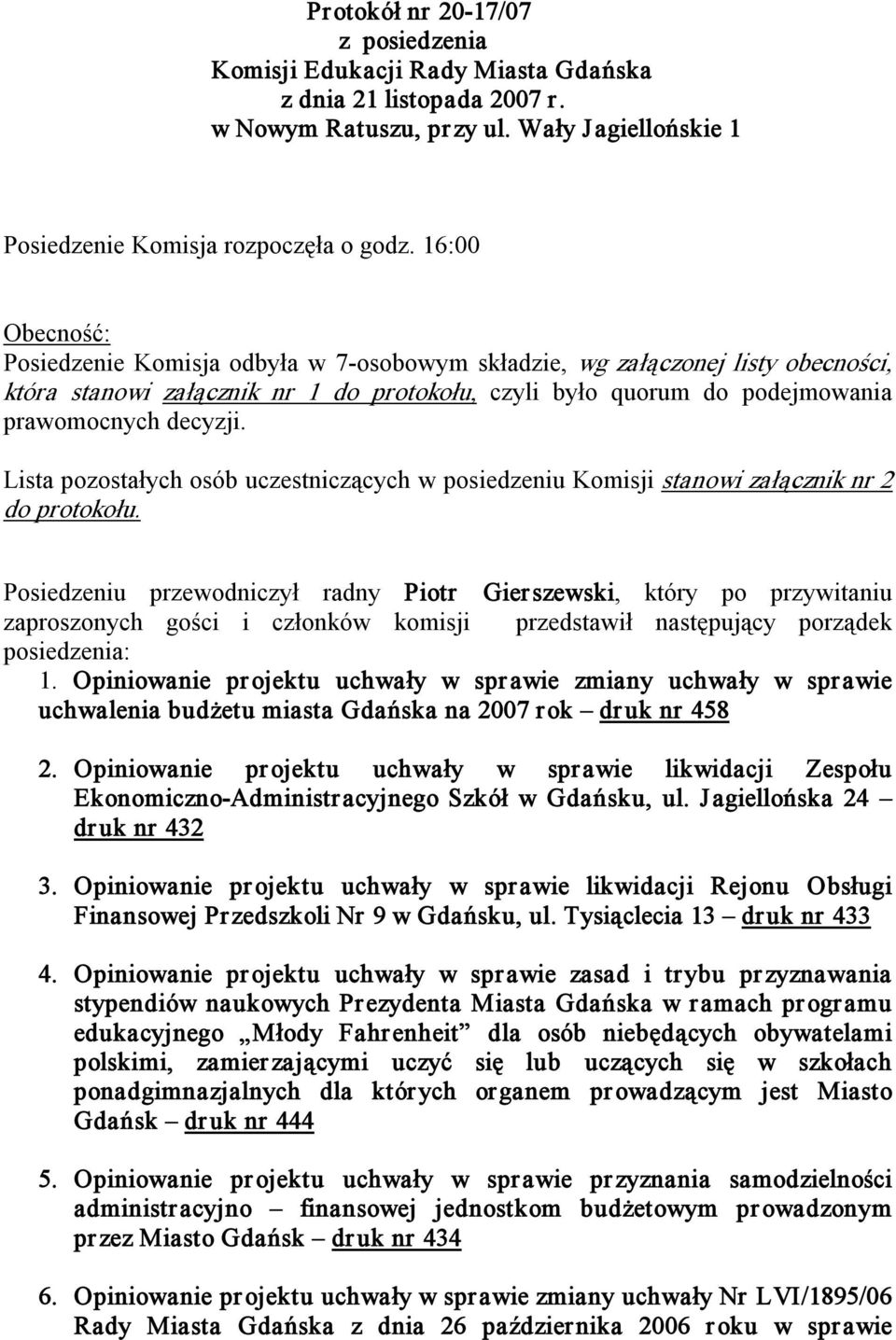 Lista pozostałych osób uczestniczących w posiedzeniu Komisji stanowi załącznik nr 2 do protokołu.