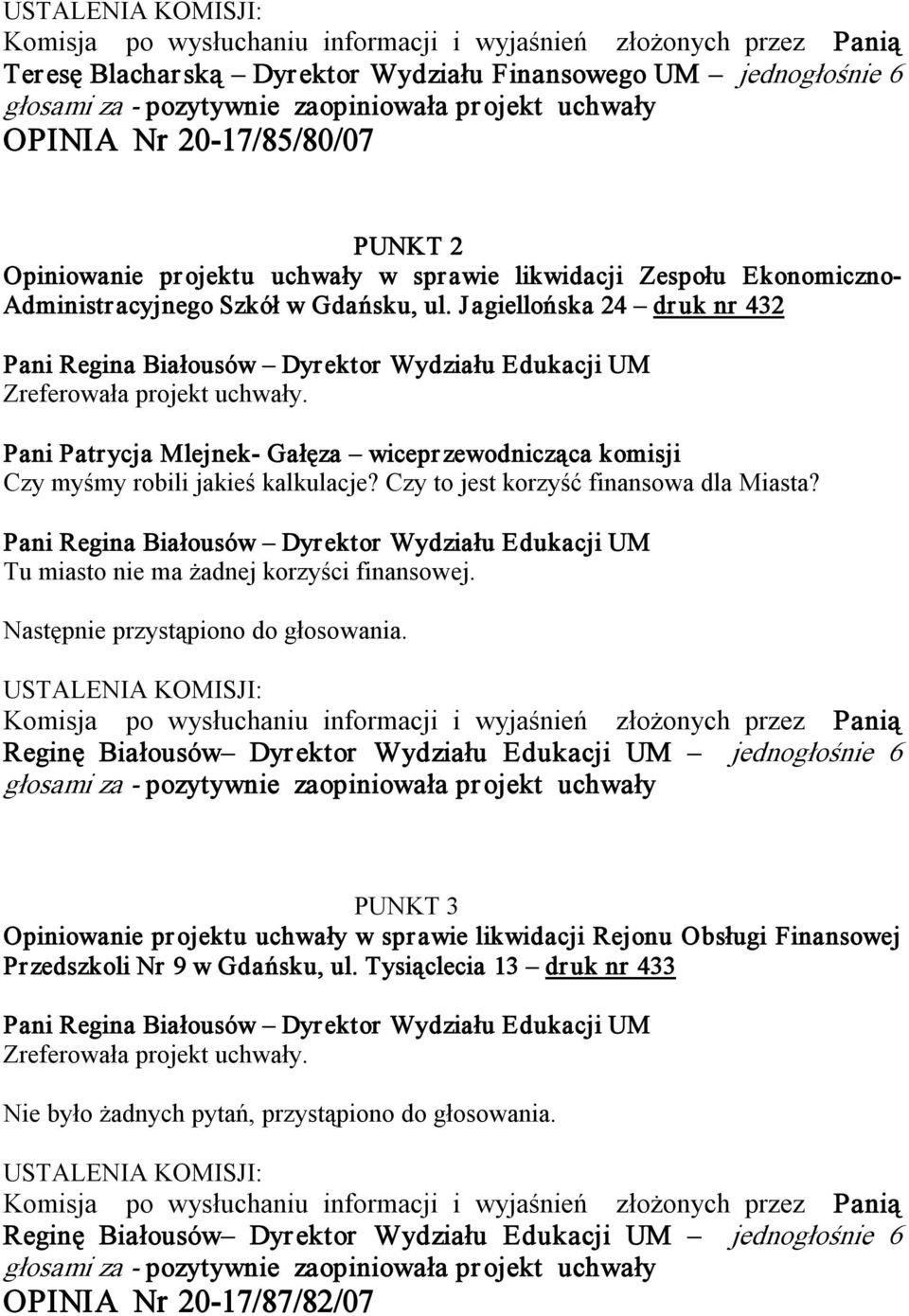 Jagiellońska 24 dr uk nr 432 Pani Patrycja Mlejnek Gałęza wicepr zewodnicząca komisji Czy myśmy robili jakieś kalkulacje? Czy to jest korzyść finansowa dla Miasta?