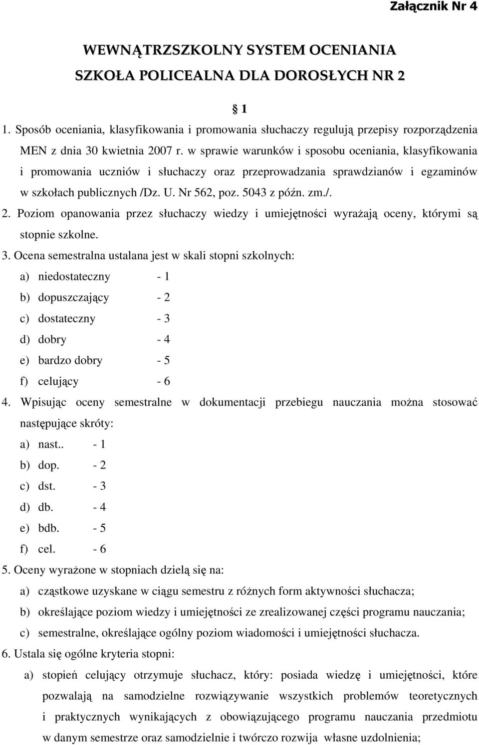 w sprawie warunków i sposobu oceniania, klasyfikowania i promowania uczniów i słuchaczy oraz przeprowadzania sprawdzianów i egzaminów w szkołach publicznych /Dz. U. Nr 562, poz. 5043 z późn. zm./. 2.