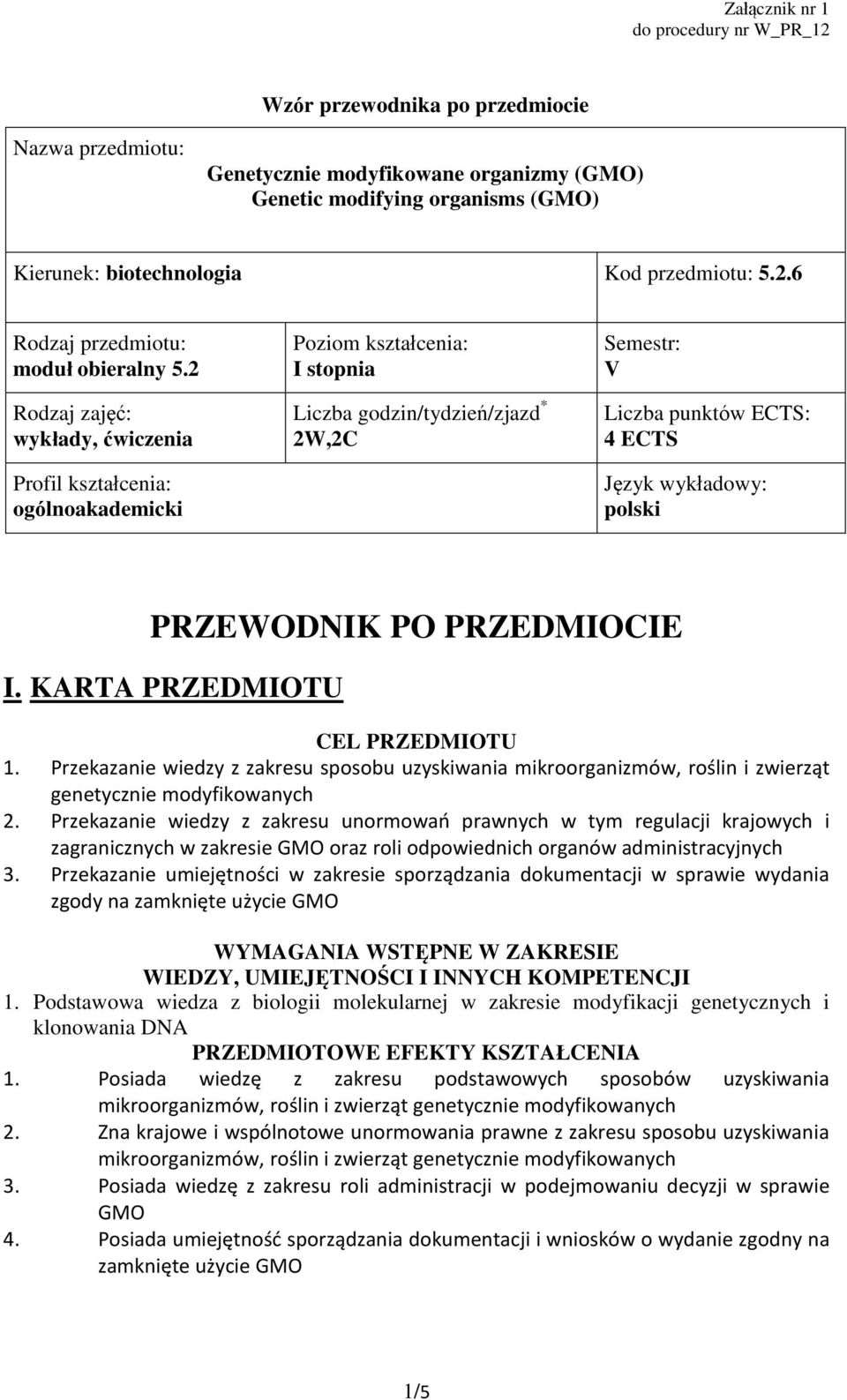 Rodzaj zajęć: wykłady, ćwiczenia Profil kształcenia: ogólnoakademicki Poziom kształcenia: I stopnia Liczba godzin/tydzień/zjazd * W,C Semestr: V Liczba punktów ECTS: 4 ECTS Język wykładowy: polski