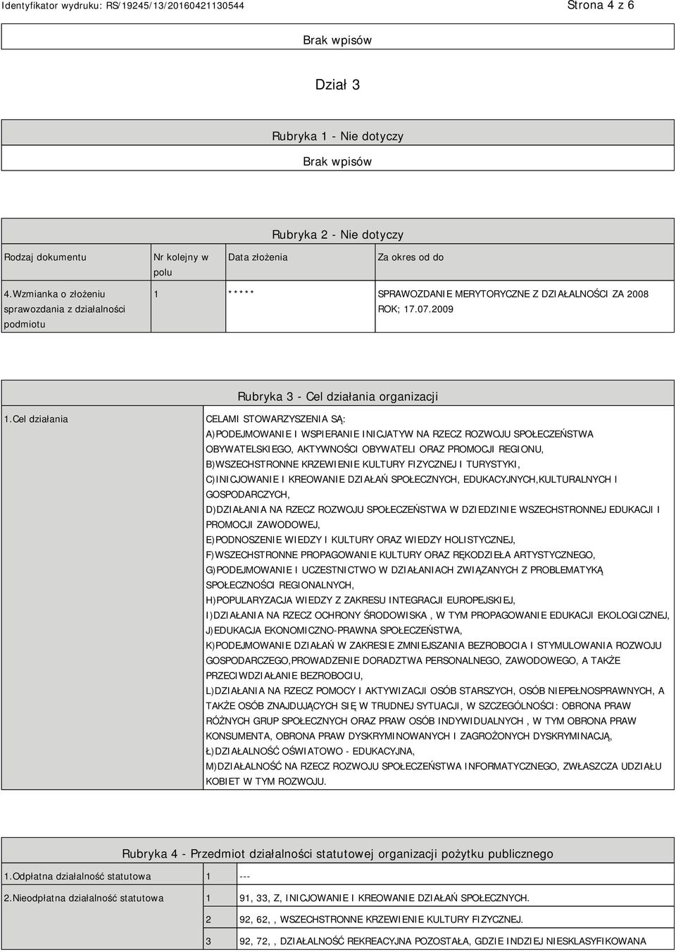Cel działania CELAMI STOWARZYSZENIA SĄ: A)PODEJMOWANIE I WSPIERANIE INICJATYW NA RZECZ ROZWOJU SPOŁECZEŃSTWA OBYWATELSKIEGO, AKTYWNOŚCI OBYWATELI ORAZ PROMOCJI REGIONU, B)WSZECHSTRONNE KRZEWIENIE