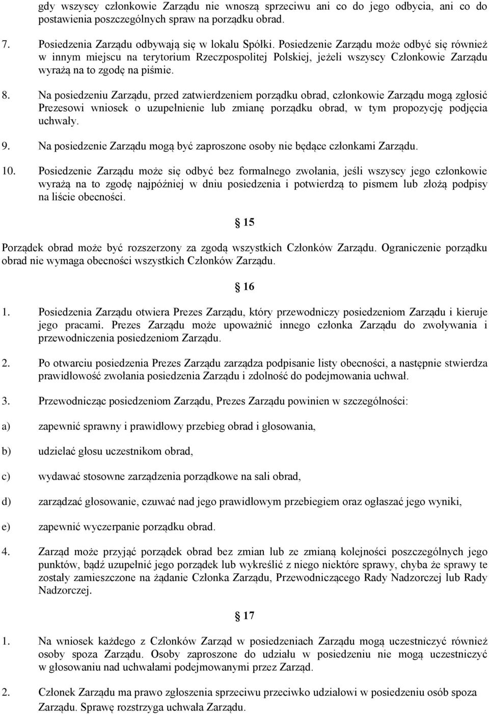 Na posiedzeniu Zarządu, przed zatwierdzeniem porządku obrad, członkowie Zarządu mogą zgłosić Prezesowi wniosek o uzupełnienie lub zmianę porządku obrad, w tym propozycję podjęcia uchwały. 9.