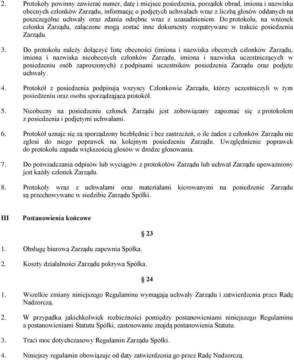 Do protokołu należy dołączyć listę obecności (imiona i nazwiska obecnych członków Zarządu, imiona i nazwiska nieobecnych członków Zarządu, imiona i nazwiska uczestniczących w posiedzeniu osób